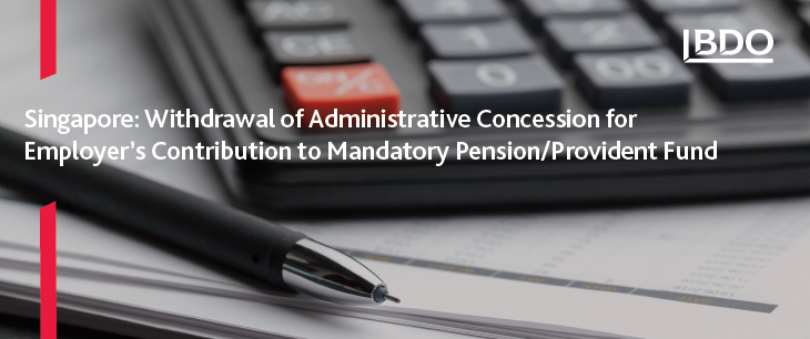 Singapore: Withdrawal of Administrative Concession for  Employer’s Contribution to Mandatory Pension/Provident Fund